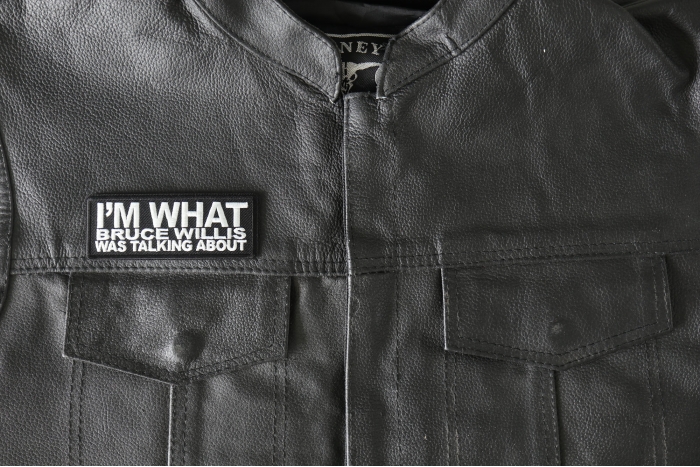 I'm What Bruce Willis Was Talking About Patch, Funny Saying Patches shown on leather vest