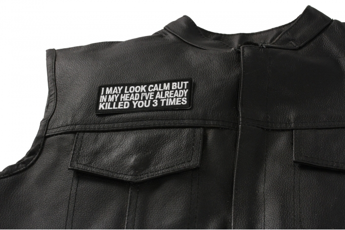 I May Look Calm But In My Head I Already Killed You Three Times Patch, Funny Saying Patches shown on leather vest
