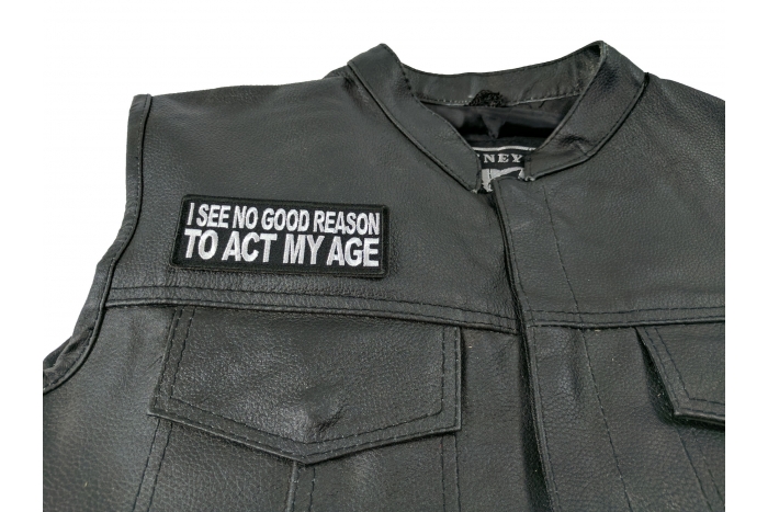 I see no Good Reason to Act my Age Patch, Funny Saying Patches shown on leather vest