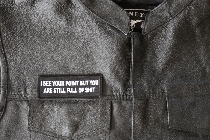 I see Your Point but you are Still Full Of Shit Patch - 4x1.5 inch - Embroidered Iron on Patch shown on leather vest