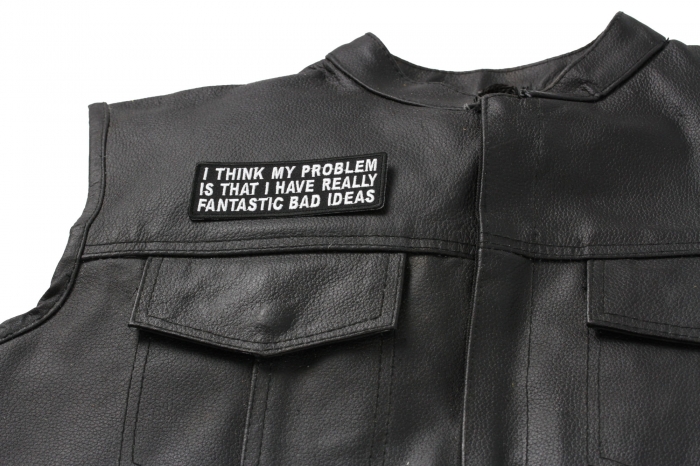 I Think My Problem Is That I Have Really Fantastic Bad Ideas Patch, Funny Saying Patches shown on leather vest