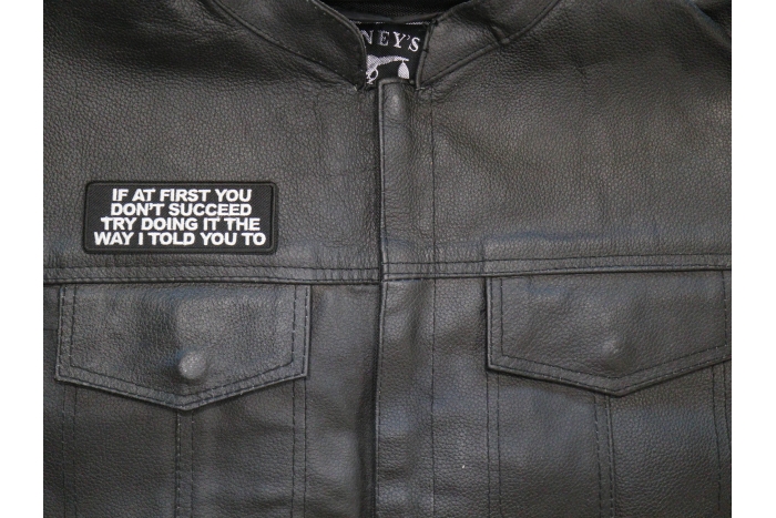 If at first you don't Succeed Try Doing it the Way I told you to Patch, Funny Saying Patches shown on leather vest