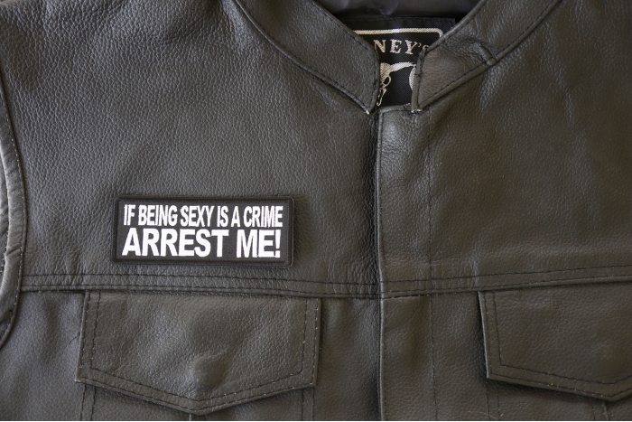 If Being Sexy is a Crime Arrest Me Patch, Funny Saying Patches shown on leather vest