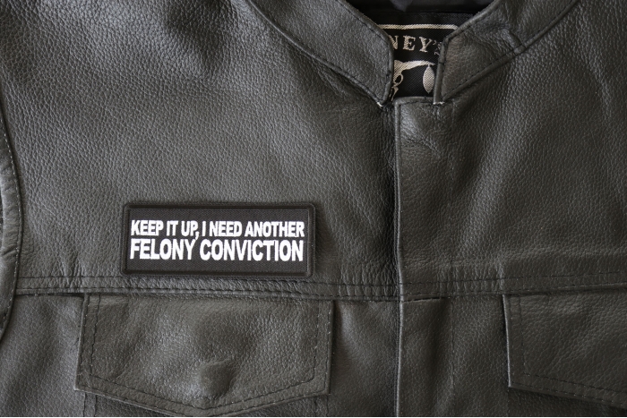 Keep it Up I need Another Felony Conviction Patch, Funny Patches for Adults shown on leather vest