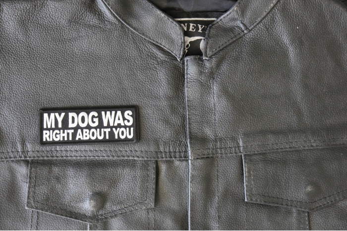 My Dog Was Right About You Patch, Funny Saying Patches, Sew or Iron on Patch shown on leather vest