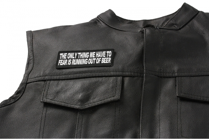 The Only Thing We Have To Fear Is Running Out Of Beer Patch - 4x1.5 inches. Embroidered Iron on Patch shown on leather vest