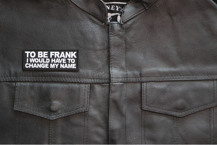 To Be Frank I would have to change my name Patch, Funny Saying Patches, Sew or Iron on shown on leather vest