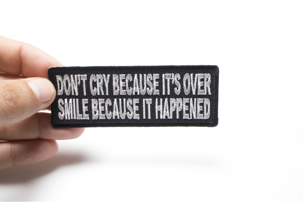 Don't Cry Because It's Over Smile Because It Happened Iron on Patch Biker Patch 