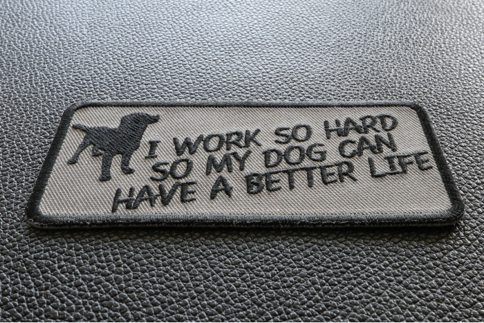 I Work So Hard So My Dog Can Have A Better Life Iron on Funny Patch diagonal view