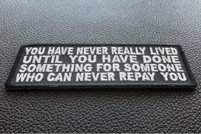 You Have Never Really Lived Until You Have Done Something for Someone Who Can Never Repay You Patch diagonal view