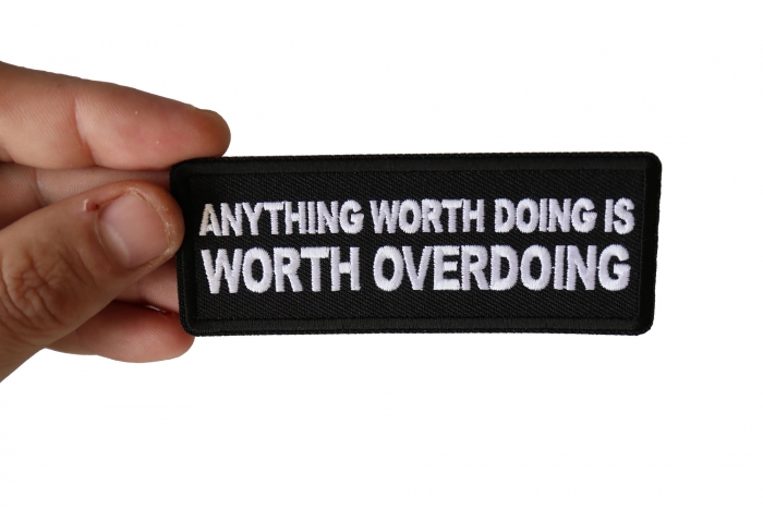 Anything Worth Doing is Worth Overdoing Patch, Funny Saying Patches shown on hand for size comparison