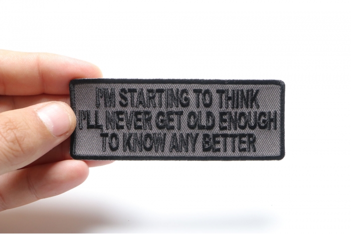 I Am Starting To Think I Will Never Be Old Enough To Know Better Iron on Morale Patch shown on hand for size comparison