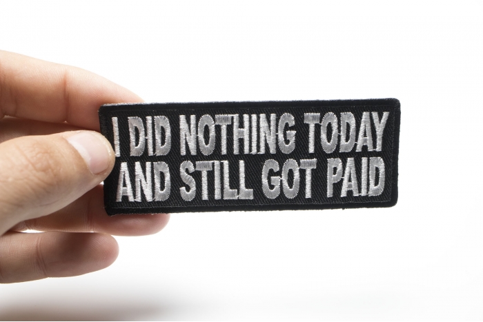 I Did Nothing Today and Still Got Paid Iron on Morale Patch shown on hand for size comparison