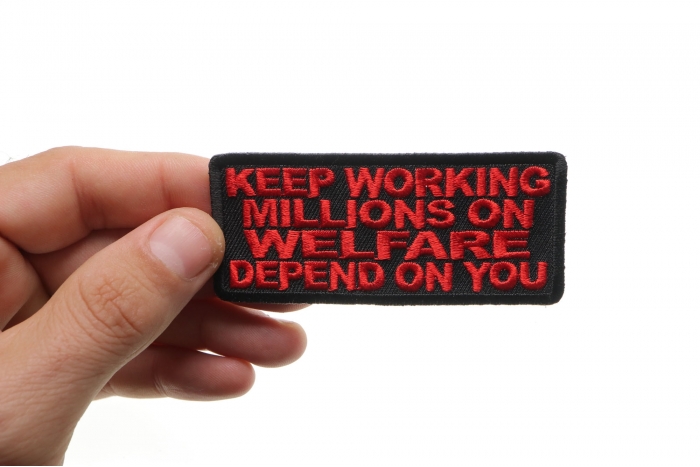 Keep Working Million On Welfare Depend On You Iron on Funny Patch shown on hand for size comparison