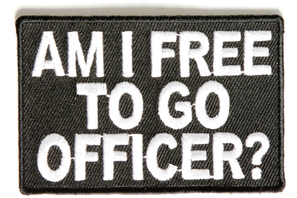 Am I Free To Go Officer Funny Biker Patch