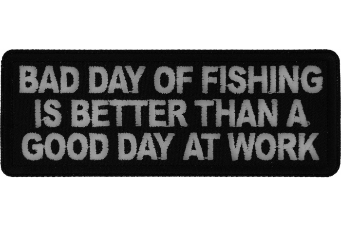Bad Day of Fishing is Better than a Good Day at Work Patch