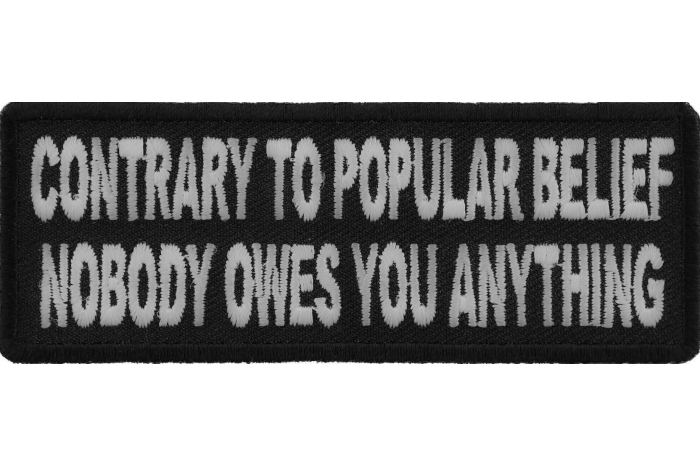 Contrary To Popular Belief Nobody Owes You Anything Iron on Morale Patch