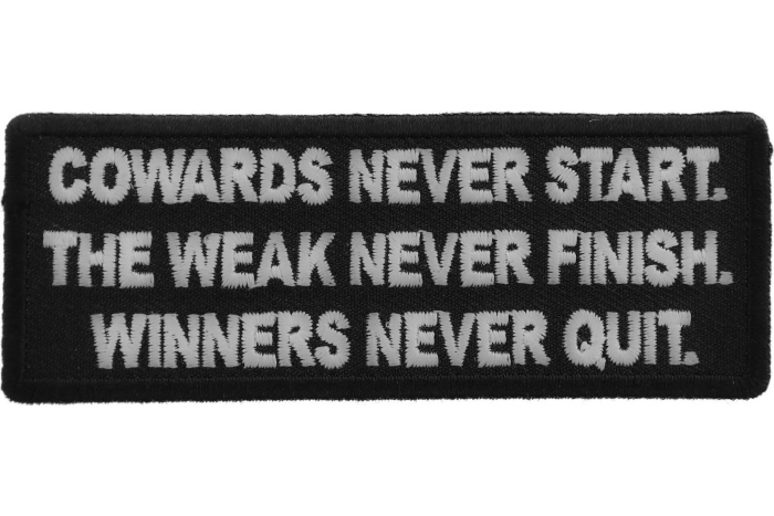 Cowards Never Start. TheWeak Never Finish. Winners Never Quit. Iron on Morale Patch