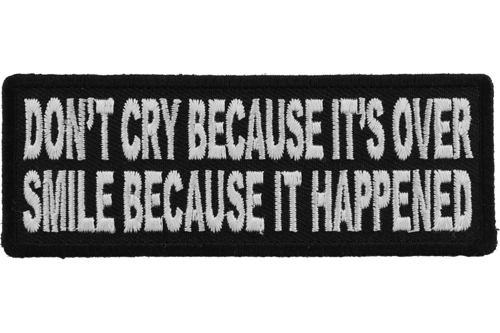 Dont Cry Because Its Over Smile Because It Happened Iron on Morale Patch