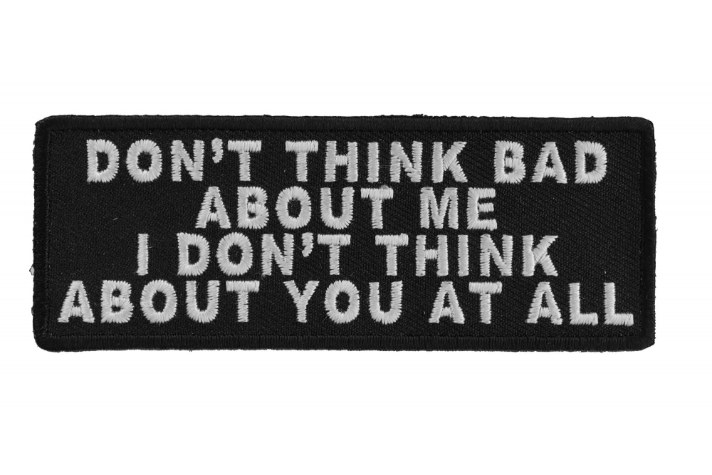 Dont Think Bad About Me I Dont Think About You At All Iron on Morale Patch