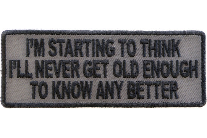 I Am Starting To Think I Will Never Be Old Enough To Know Better Iron on Morale Patch