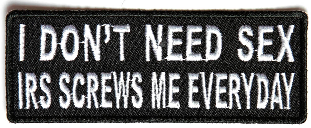 I Dont Need Sex IRS Screws Me Everyday Iron on Morale Patch