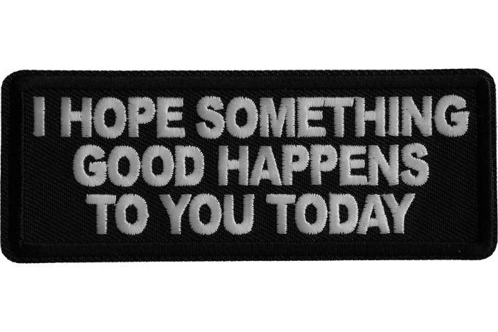 I Hope Something Good Happens to you Today Iron on Patch