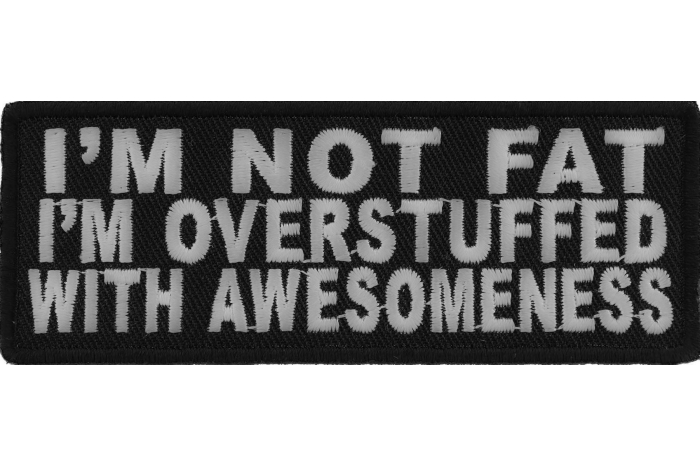 I'm Not Fat I'm Overstuffed With Awesomeness Iron on Morale Patch