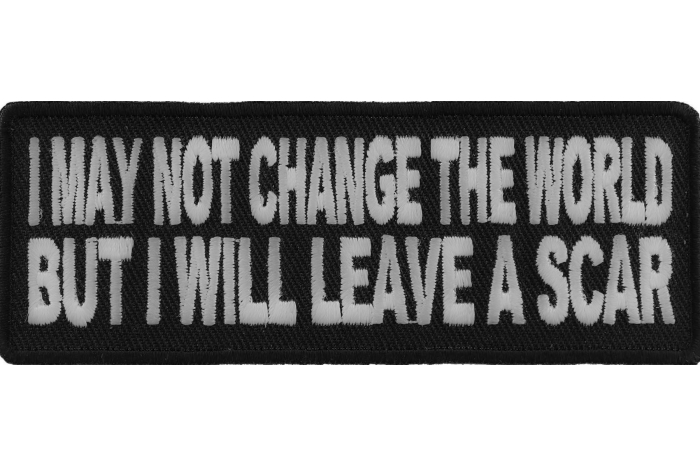 I May Not Change The World But Will Leave A Scar Iron on Morale Patch