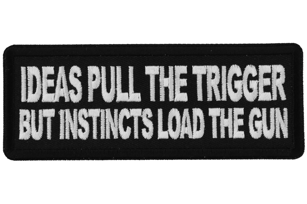 Ideas Pull the Trigger But Instincts Load the Gun Patch