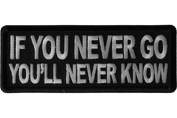 If you never go You'll Never Know Patch