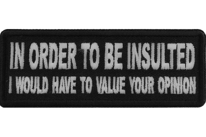 In Order to Be Insulted I would gave to Value your Opinion Iron on Morale Patch