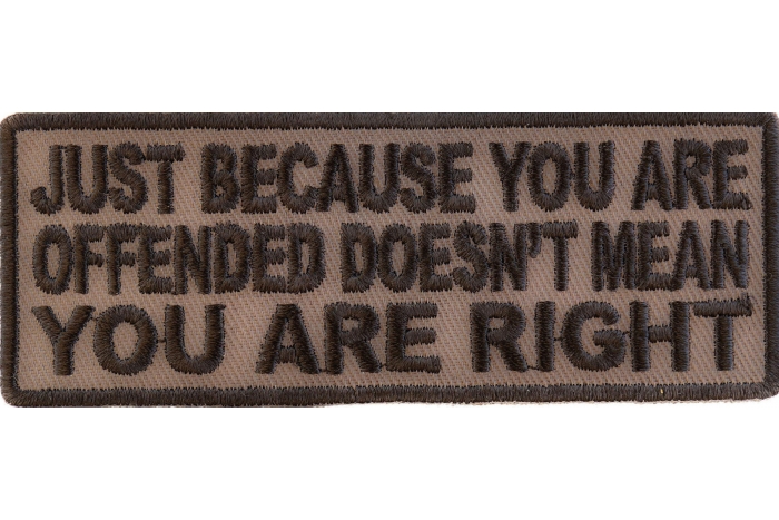 Just Because You Are Offended Doesn't Mean You're Right Iron on Morale Patch