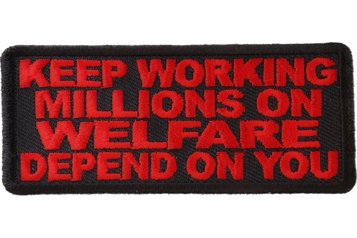 Keep Working Million On Welfare Depend On You Iron on Funny Patch