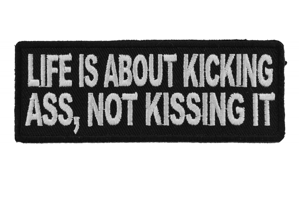 Life Is About Kicking Ass Not Kissing It Patch