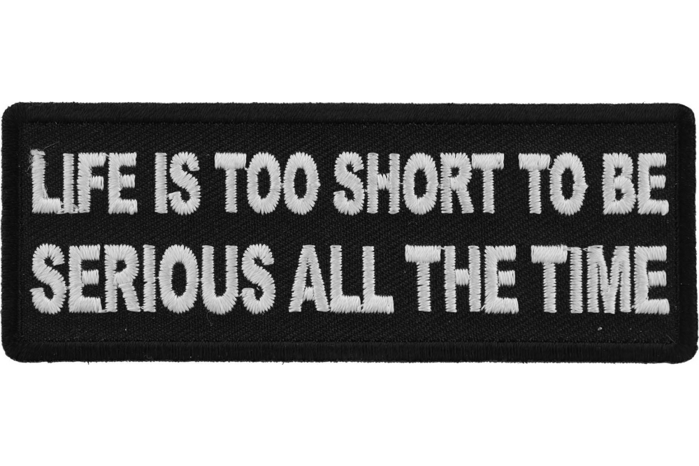 Life is Too Short To Be Serious All The Time Iron on Morale Patch