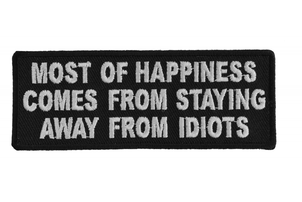 Most Of Happiness Comes From Staying Away From Idiots Funny Iron on Morale Patch