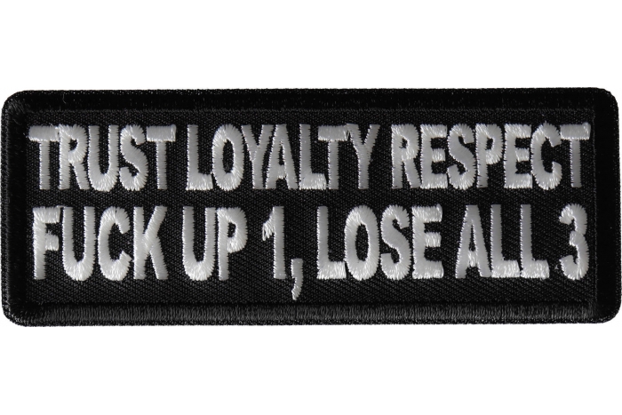 Trust Loyalty and Respect Fuck up 1 Lose all 3 Patch