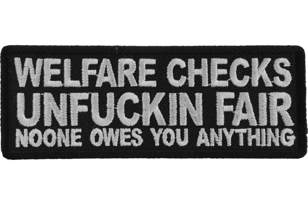 Welfare Checks Unfuckin Far Noone Owes You Anything Iron on Patch