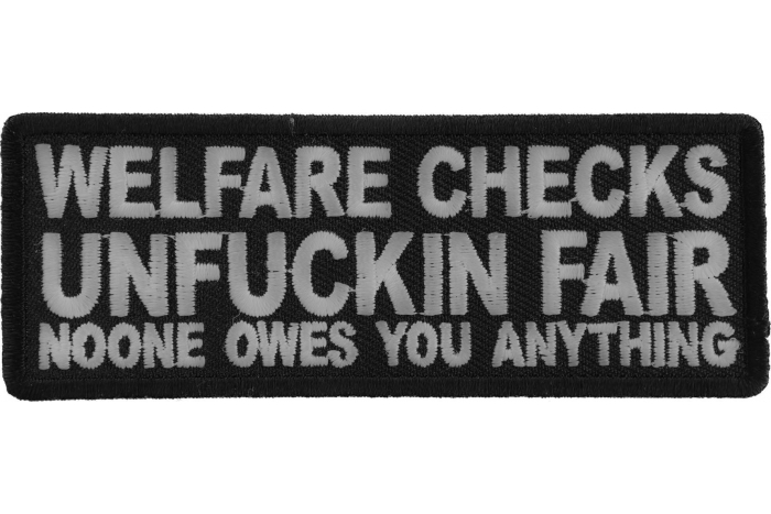 Welfare Checks Unfuckin Far Noone Owes You Anything Iron on Patch