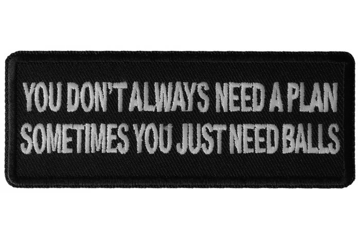 You Don't Always Need a Plan, Sometimes You just Need Balls Patch
