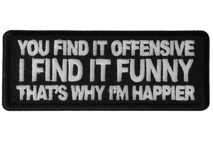 You Find it Offensive I Find it Funny That's Why I'm Happier Patch