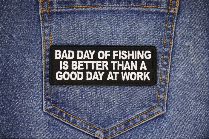 Bad Day of Fishing is Better than a Good Day at Work Patch shown on jeans