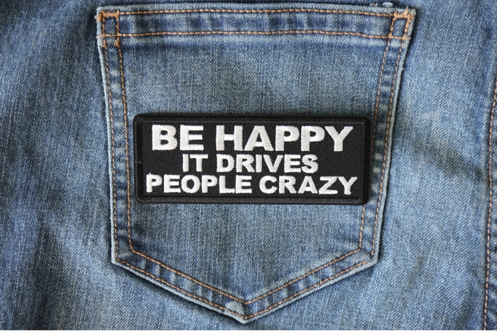Be Happy it Drives People Crazy Patch shown on jeans