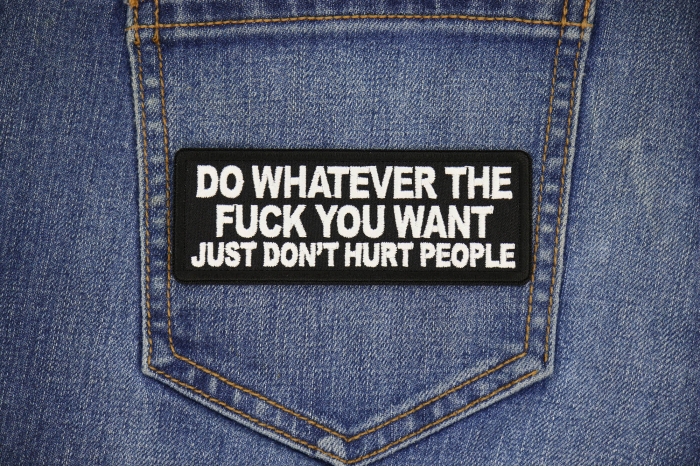 Do Whatever the Fuck You Want Just Don't Hurt People Patch shown on jeans