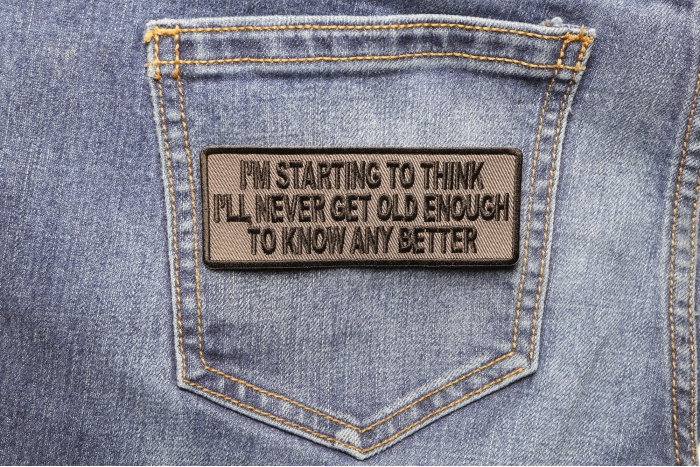 I Am Starting To Think I Will Never Be Old Enough To Know Better Iron on Morale Patch shown on jeans