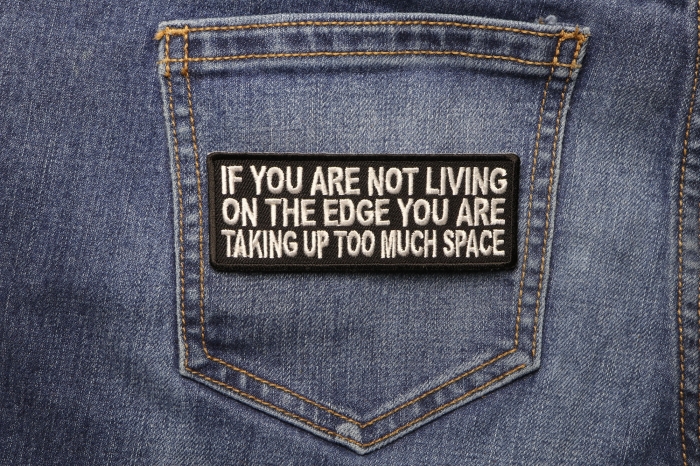 If You Are Not Living On The Edge You Are Taking Up Too Much Space Iron on Morale Patch shown on jeans