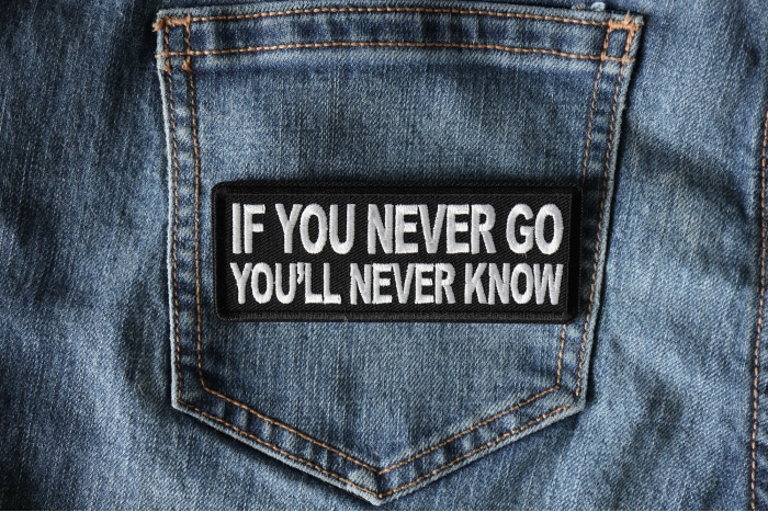 If you never go You'll Never Know Patch shown on jeans