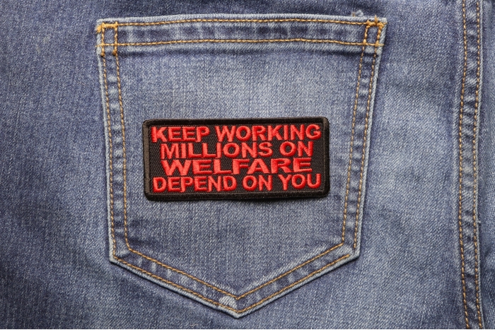 Keep Working Million On Welfare Depend On You Iron on Funny Patch shown on jeans