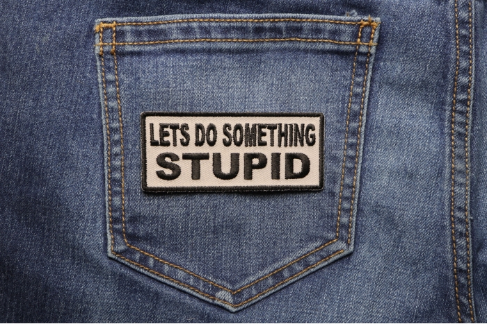 Lets Do Something Stupid Patch shown on jeans